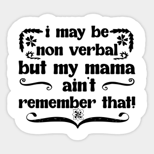 I May Be Non Verbal But My Mama Ain't Remember That! Sticker